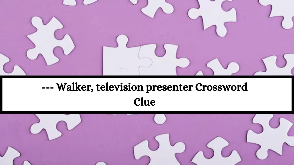 --- Walker, television presenter Crossword Clue Puzzle Answer from July 13, 2024