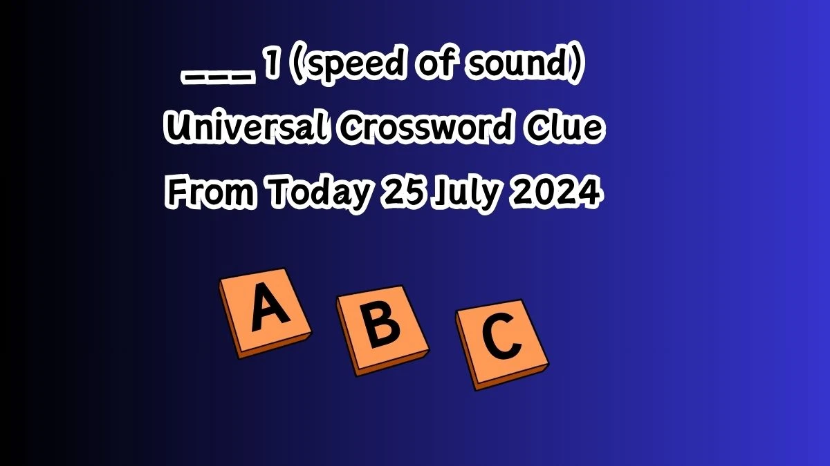 ___ 1 (speed of sound) Universal Crossword Clue Puzzle Answer from July 25, 2024