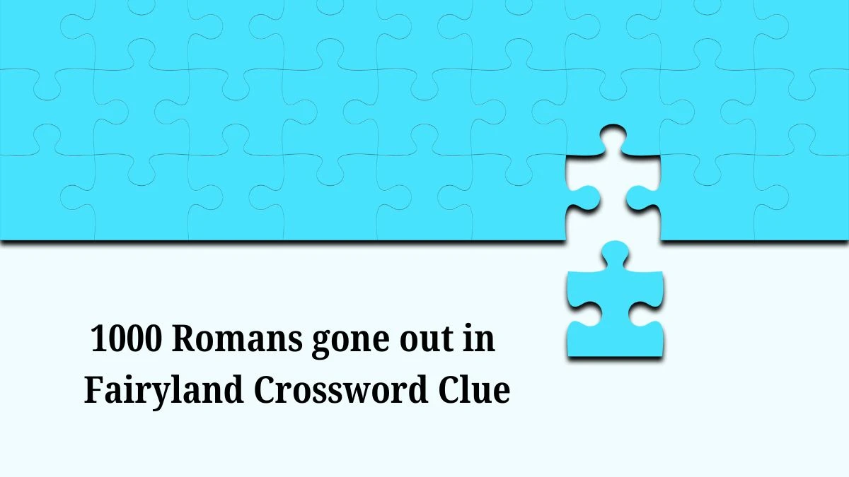 1000 Romans gone out in Fairyland Crossword Clue Puzzle Answer from July 04, 2024