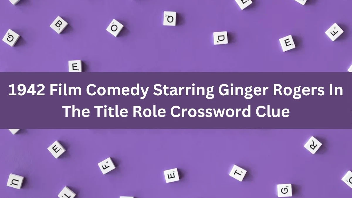 1942 Film Comedy Starring Ginger Rogers In The Title Role (5,4) Crossword Clue Puzzle Answer from July 03, 2024