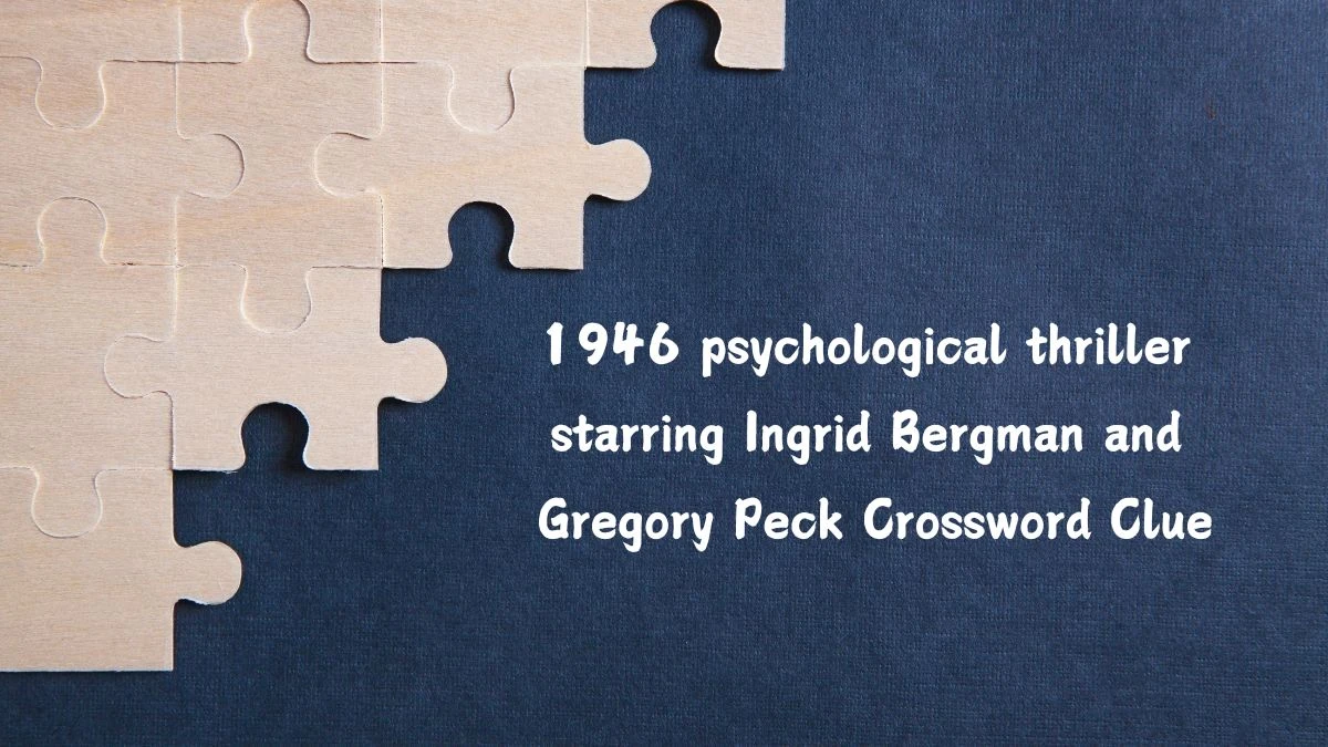 1946 psychological thriller starring Ingrid Bergman and Gregory Peck Crossword Clue Answers on July 09, 2024