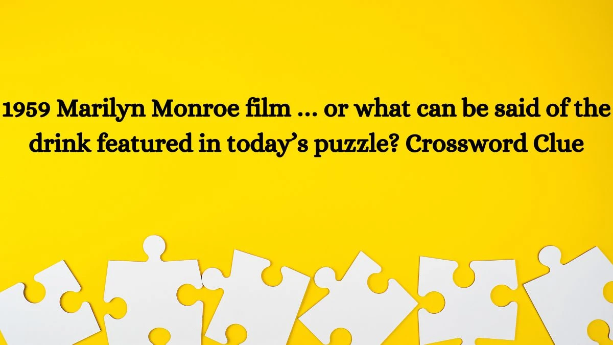 NYT 1959 Marilyn Monroe film … or what can be said of the drink featured in today’s puzzle? Crossword Clue Puzzle Answer from July 16, 2024