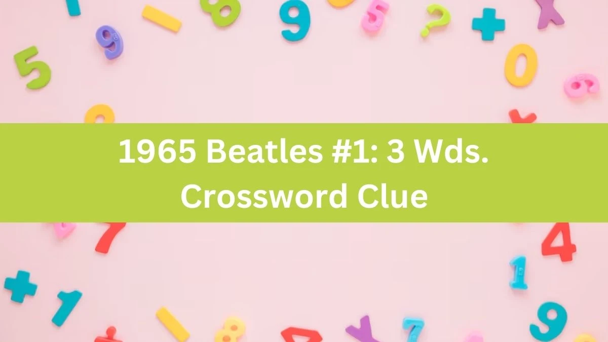 1965 Beatles #1: 3 Wds. Daily Commuter Crossword Clue Puzzle Answer from July 03, 2024