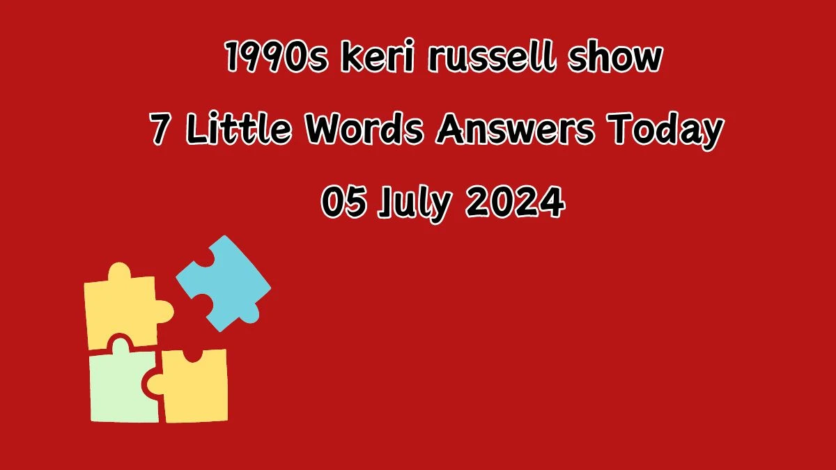 1990s keri russell show 7 Little Words Puzzle Answer from July 05, 2024