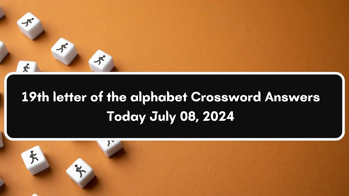 19th letter of the alphabet Crossword Clue Puzzle Answer from July 08, 2024