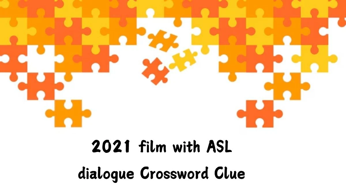 2021 film with ASL dialogue Crossword Clue Universal Puzzle Answer from July 15, 2024