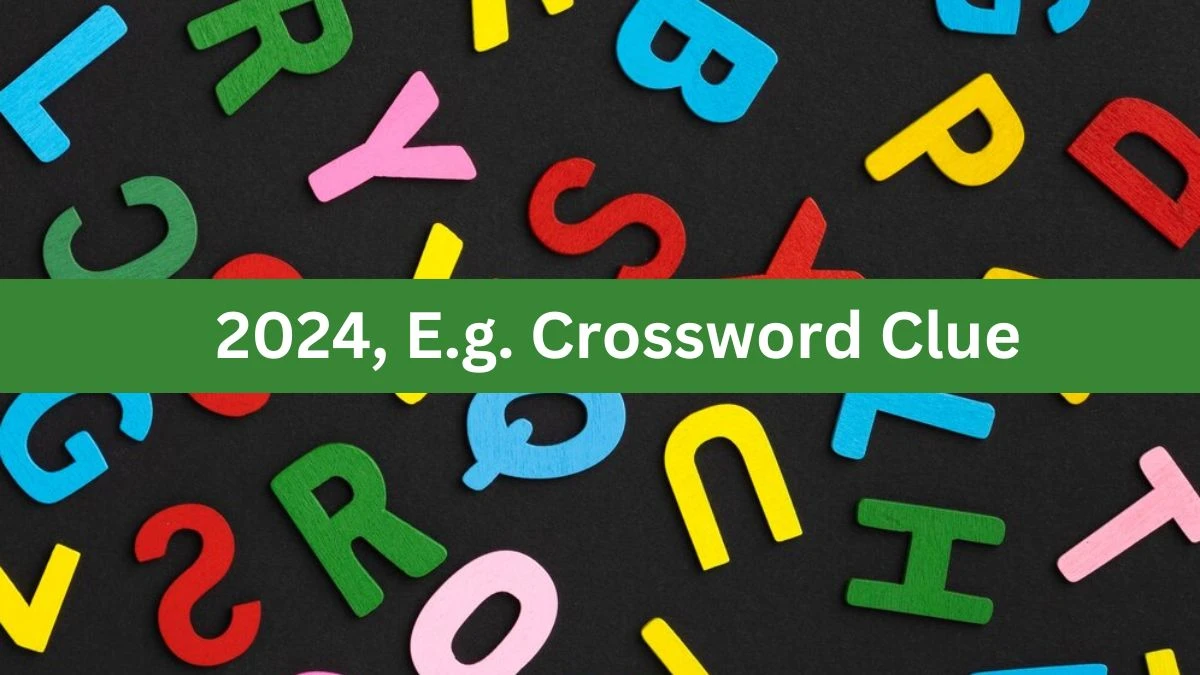 2024, E.g. NYT Crossword Clue Puzzle Answer from July 29, 2024