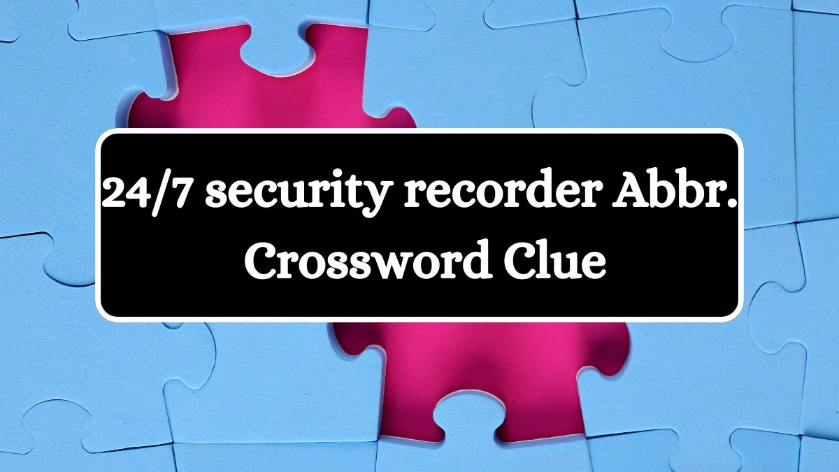 24/7 security recorder Abbr. Daily Themed Crossword Clue Puzzle Answer from July 12, 2024