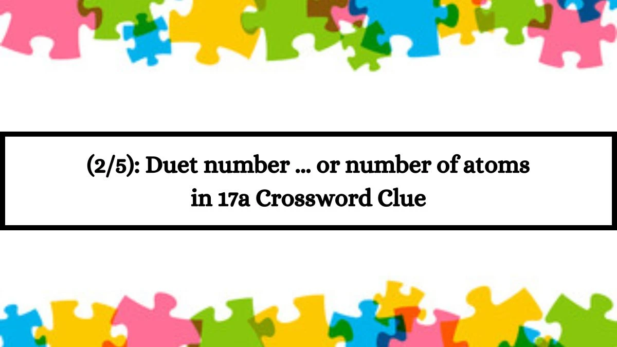 Daily Themed (2/5): Duet number ... or number of atoms in 17a Crossword Clue Puzzle Answer from July 19, 2024