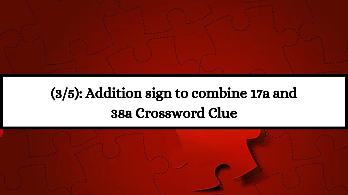 (3/5): Addition sign to combine 17a and 38a Daily Themed Crossword Clue Puzzle Answer from July 19, 2024