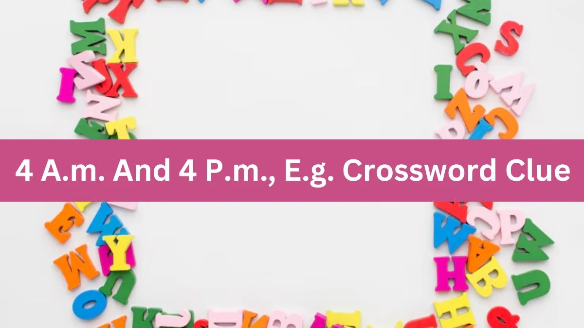 Universal 4 A.m. And 4 P.m., E.g. Crossword Clue Puzzle Answer from July 29, 2024