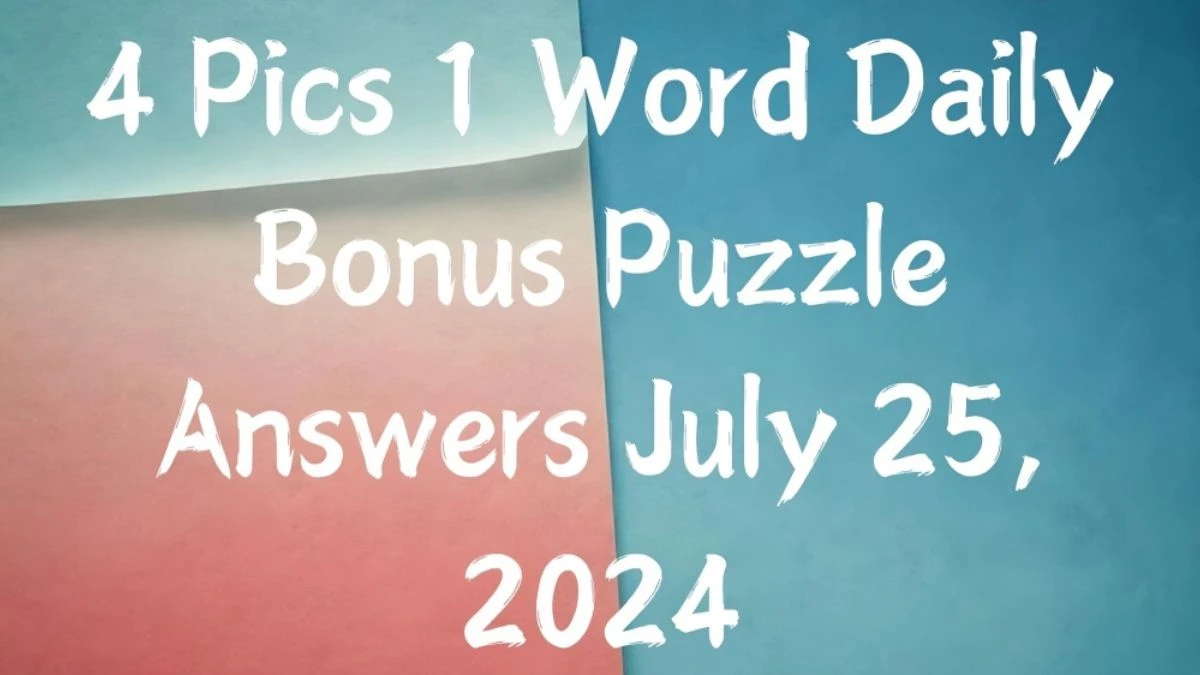 4 Pics 1 Word Daily Bonus Puzzle Answers July 25, 2024