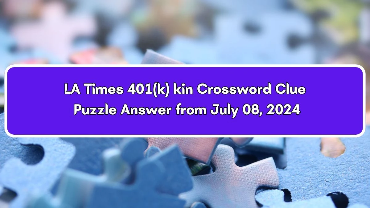 LA Times 401(k) kin Crossword Puzzle Answer from July 08, 2024