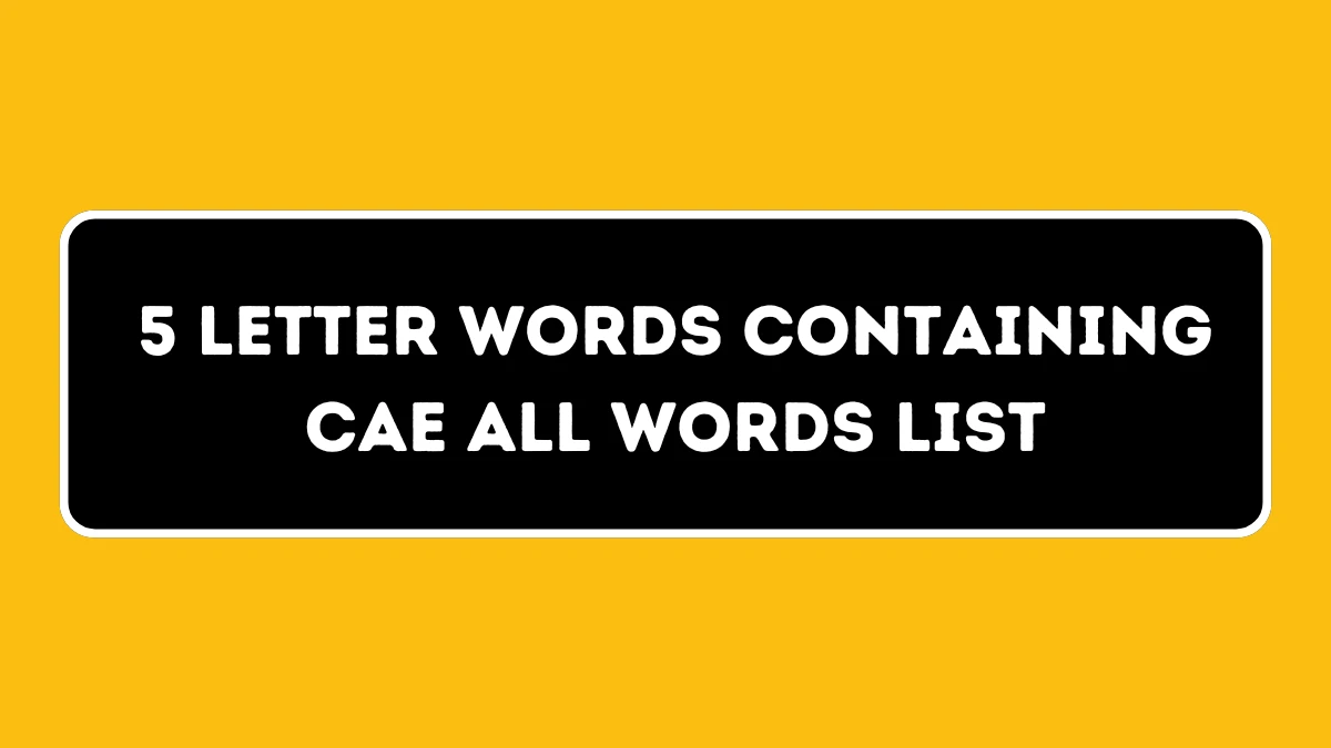 5 Letter Words Containing CAE All Words List