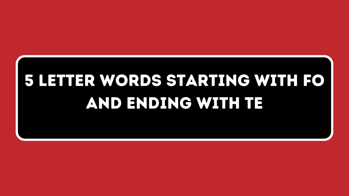 5 Letter Words Starting with FO and Ending with TE All Words List