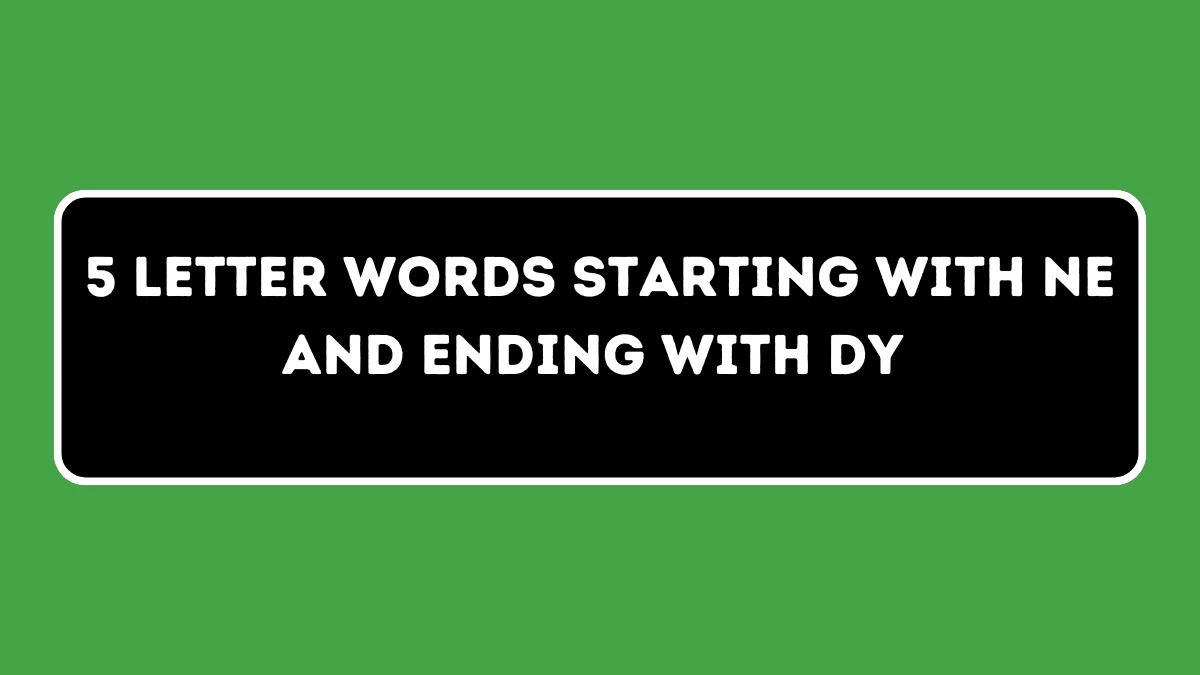 5 Letter Words Starting with NE and Ending with DY All Words List