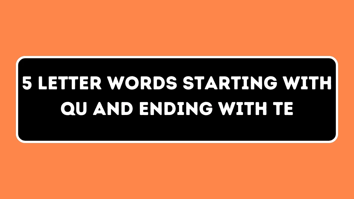 5 Letter Words Starting with QU and Ending with TE All Words List