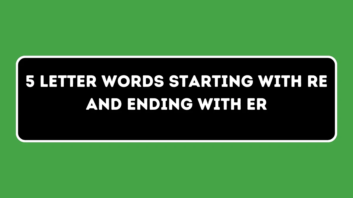 5 Letter Words Starting with RE and Ending with ER All Words List