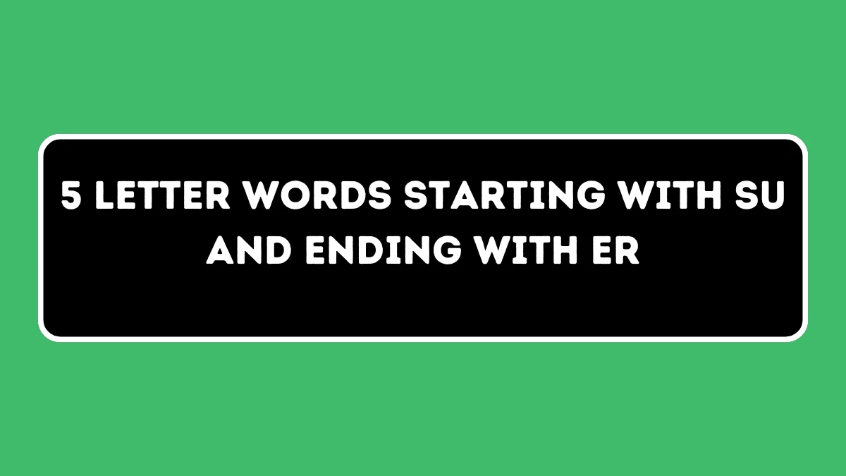 5 letter Words Starting with SU and Ending with ER All Words List