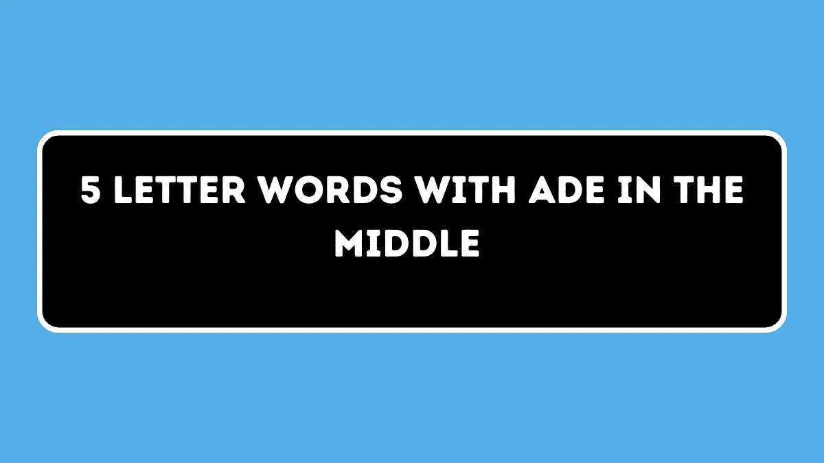 5 Letter Words with ADE in the Middle All Words List