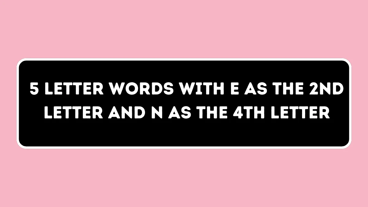 5 letter Words with E as the 2nd Letter and N as the 4th Letter All Words List