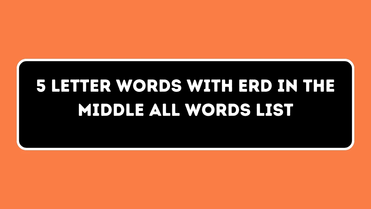 5 Letter Words with ERD in the Middle All Words List