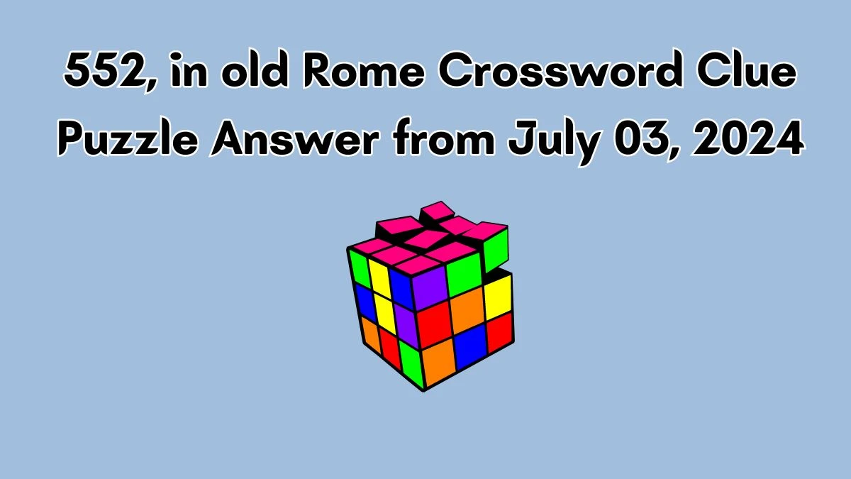 552, in old Rome Crossword Clue Puzzle Answer from July 03, 2024