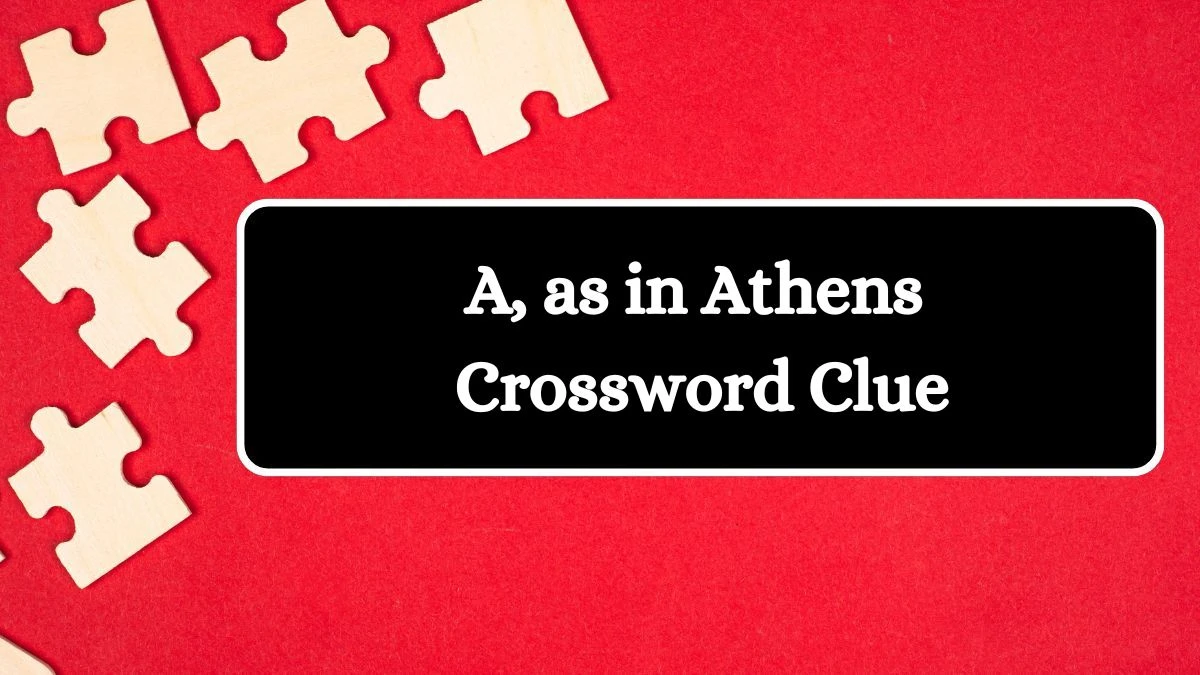 A, as in Athens Universal Crossword Clue Puzzle Answer from July 21, 2024