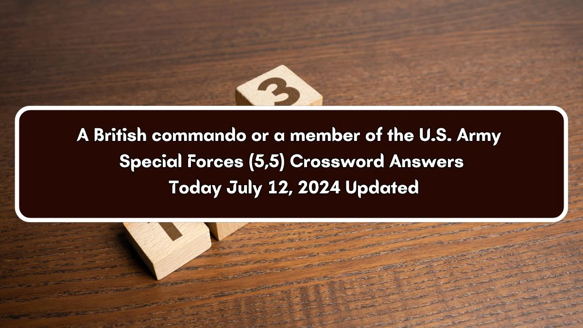 A British commando or a member of the U.S. Army Special Forces (5,5) Crossword Clue Puzzle Answer from July 12, 2024