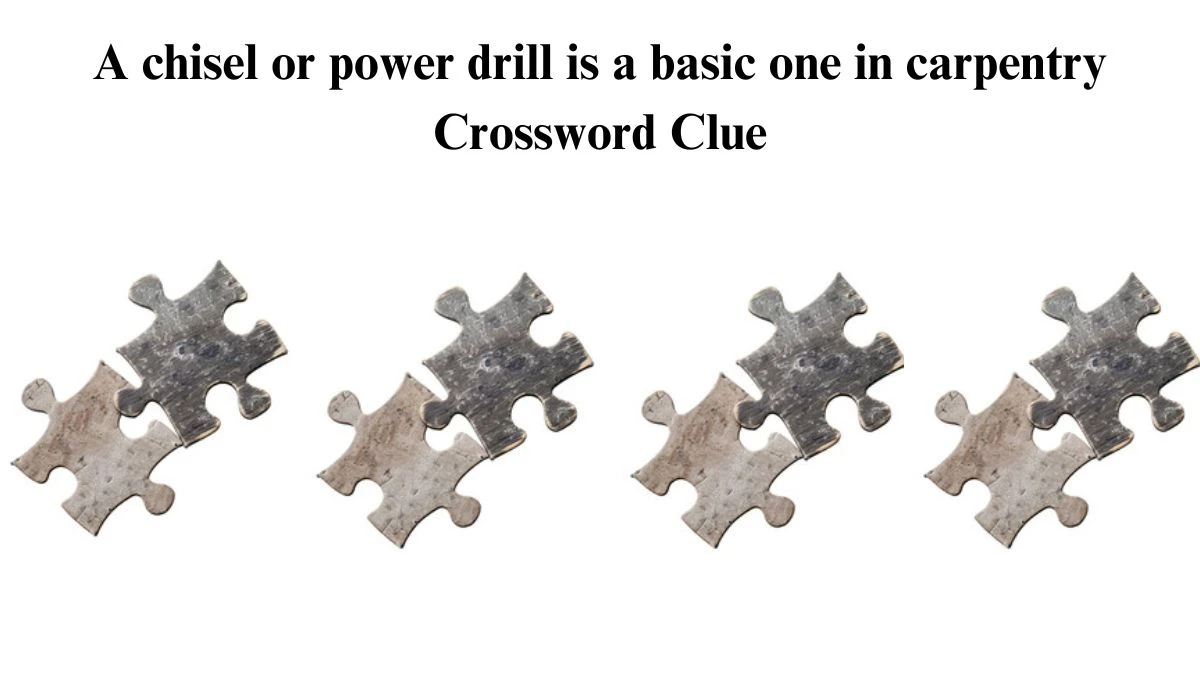 A chisel or power drill is a basic one in carpentry Crossword Clue Puzzle Answer from July 15, 2024