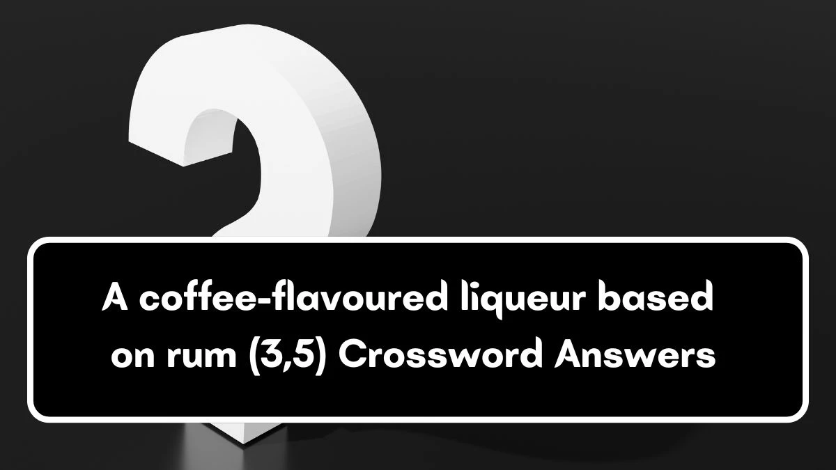 A coffee-flavoured liqueur based on rum (3,5) Crossword Clue Puzzle Answer from July 03, 2024