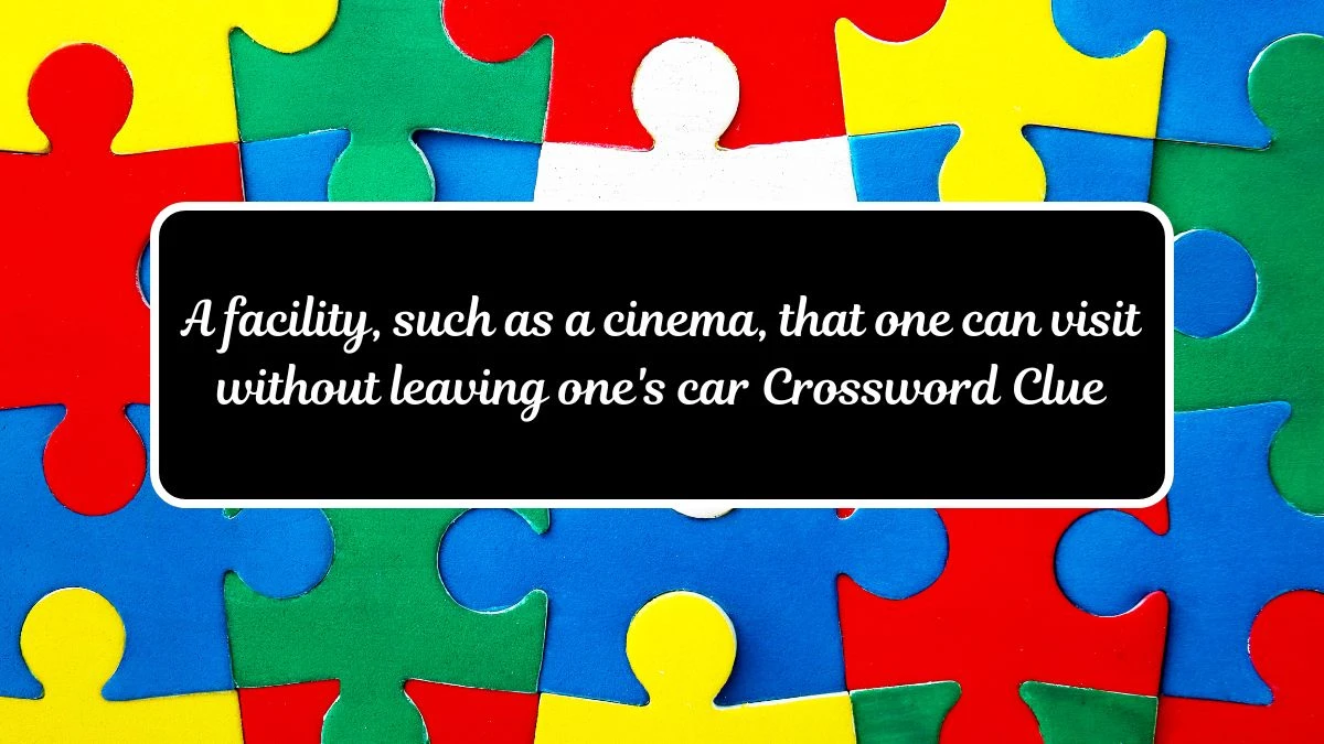 A facility, such as a cinema, that one can visit without leaving one's car Crossword Clue Puzzle Answer from July 17, 2024