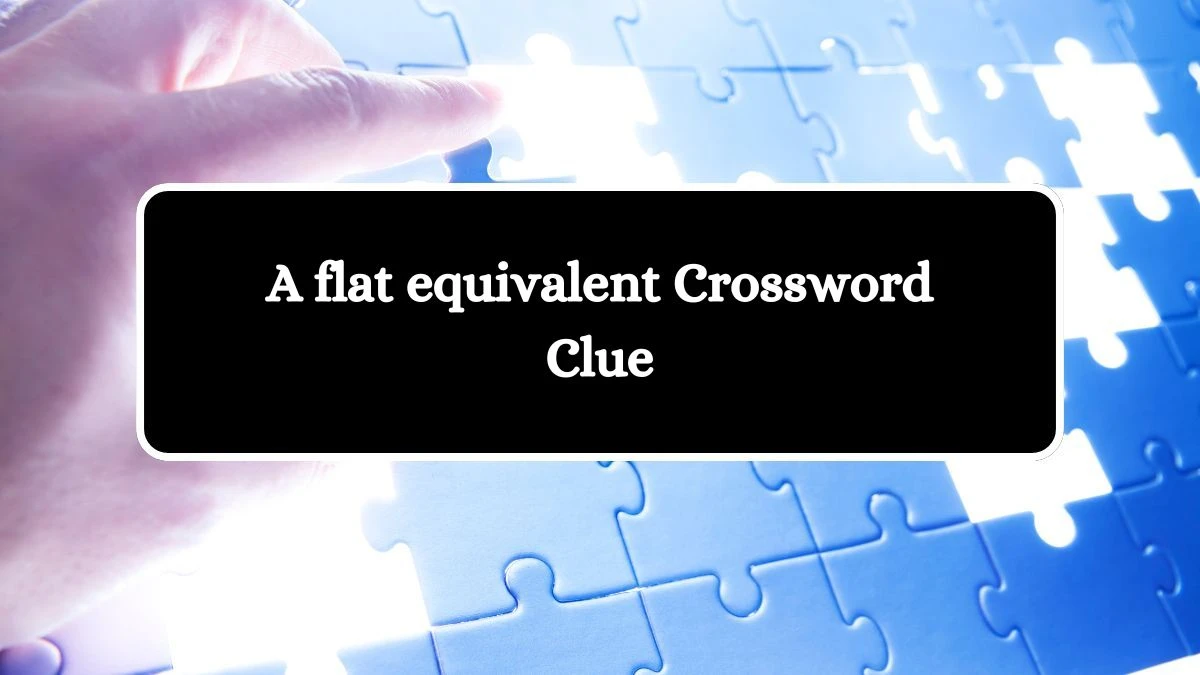 A flat equivalent Crossword Clue Puzzle Answer from July 30, 2024