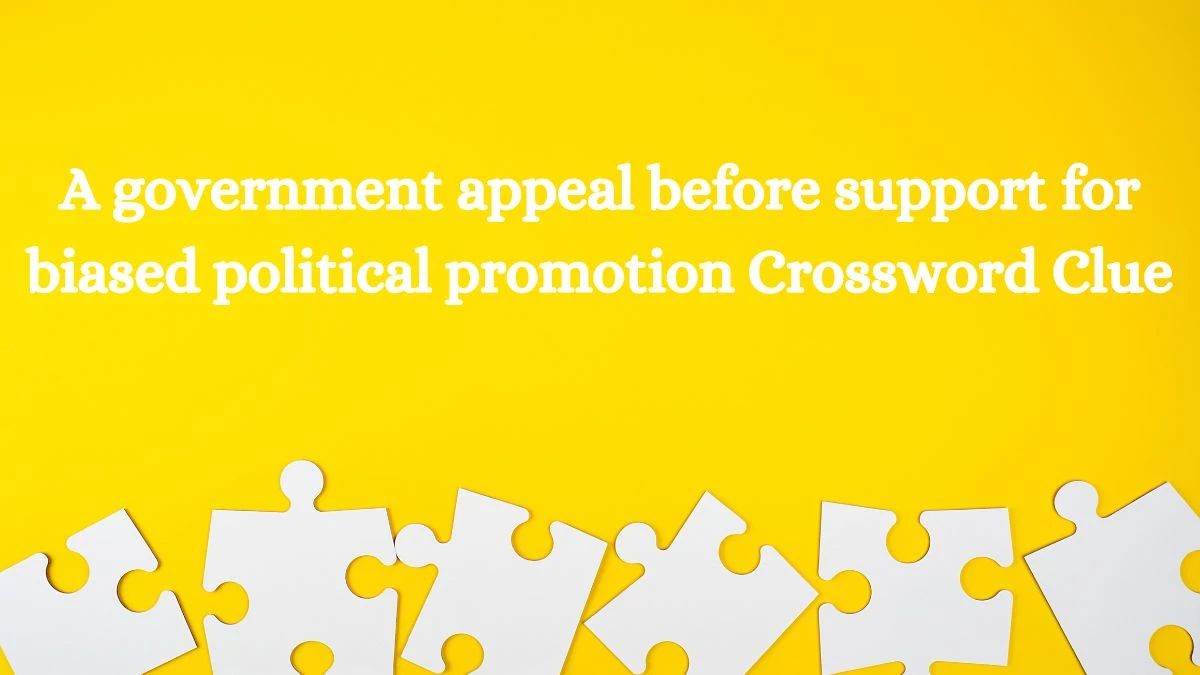 A government appeal before support for biased political promotion Crossword Clue Answers on July 30, 2024