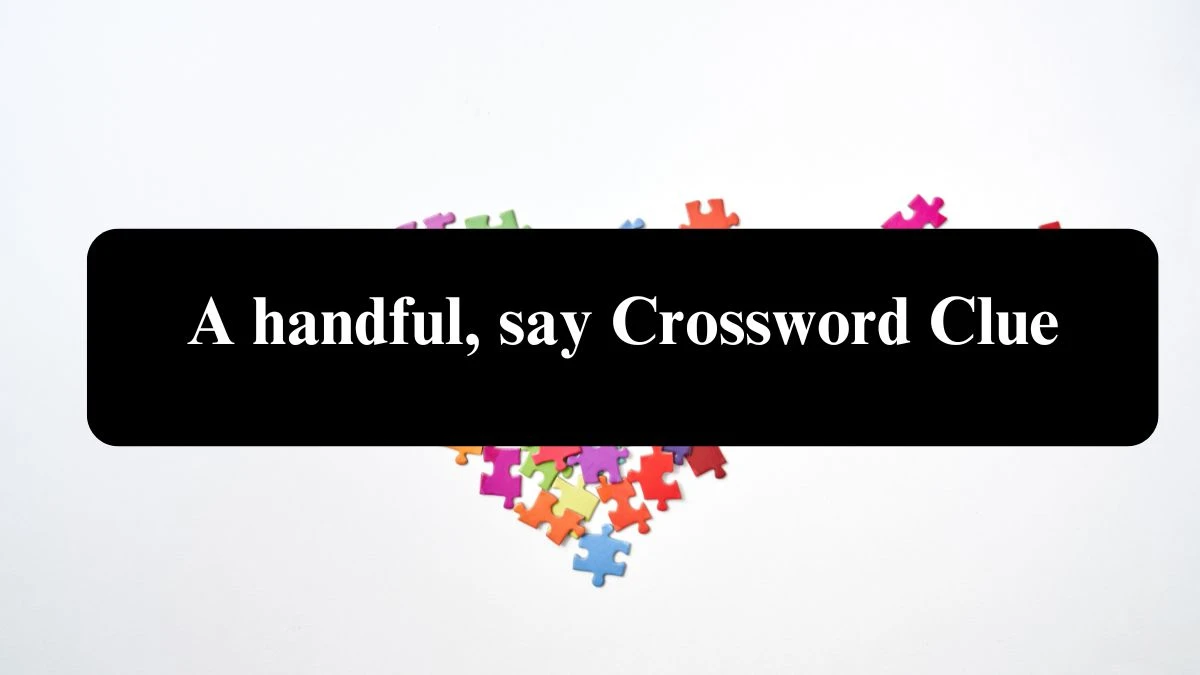 Daily Themed A handful, say Crossword Clue Puzzle Answer from July 29, 2024