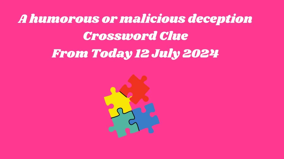 A humorous or malicious deception Crossword Clue Answers on July 12, 2024