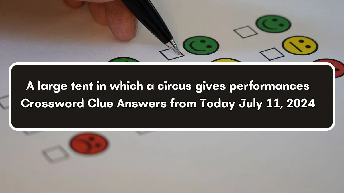 A large tent in which a circus gives performances (3,3) Crossword Clue Puzzle Answer from July 11, 2024