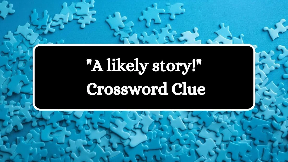 A likely story! LA Times Crossword Clue Puzzle Answer from July 15, 2024