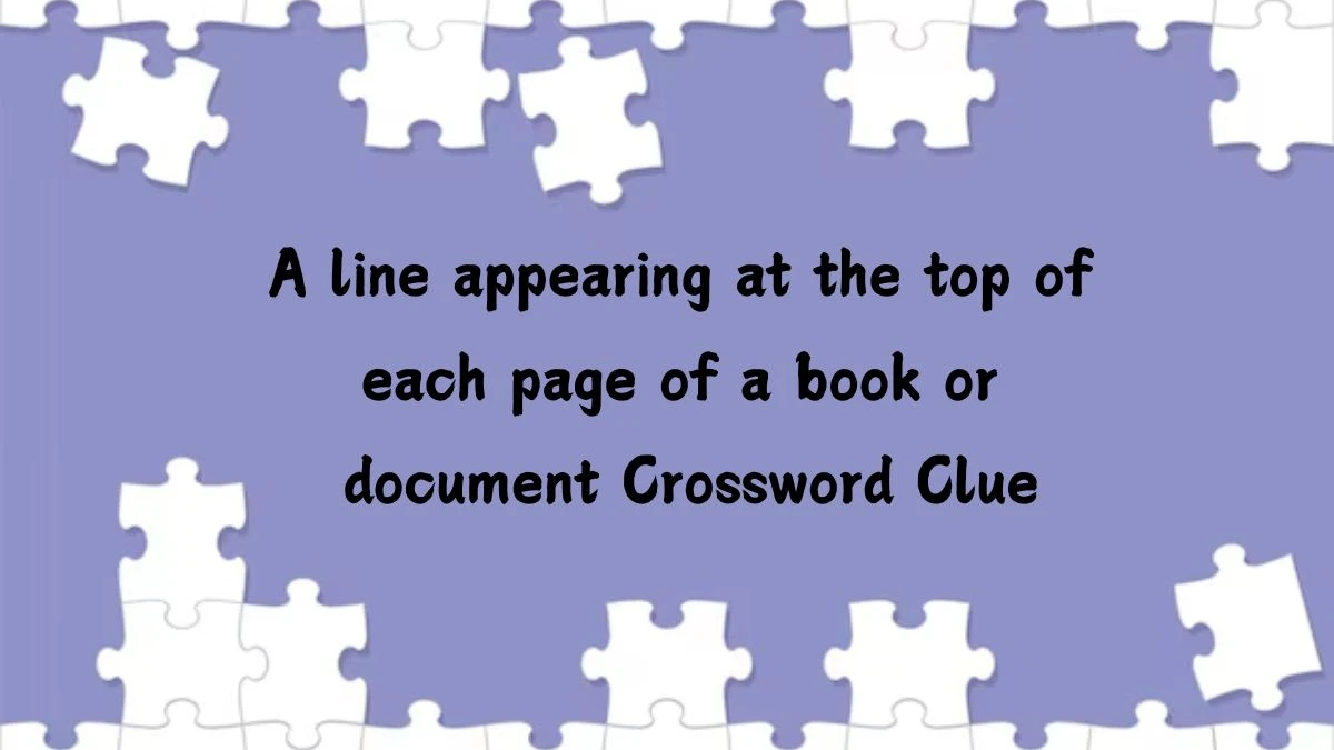 A line appearing at the top of each page of a book or document Crossword Clue Puzzle Answer from July 15, 2024