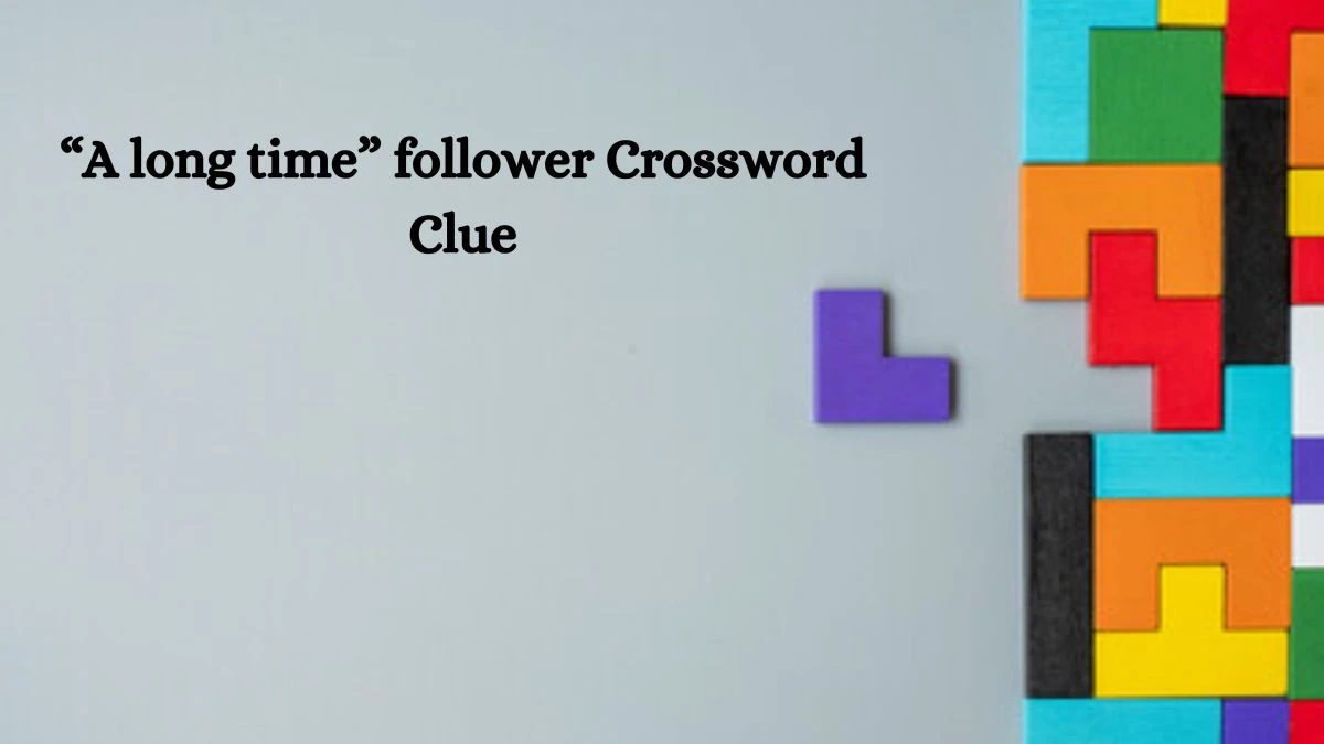 “A long time” follower Daily Themed Crossword Clue Puzzle Answer from July 29, 2024