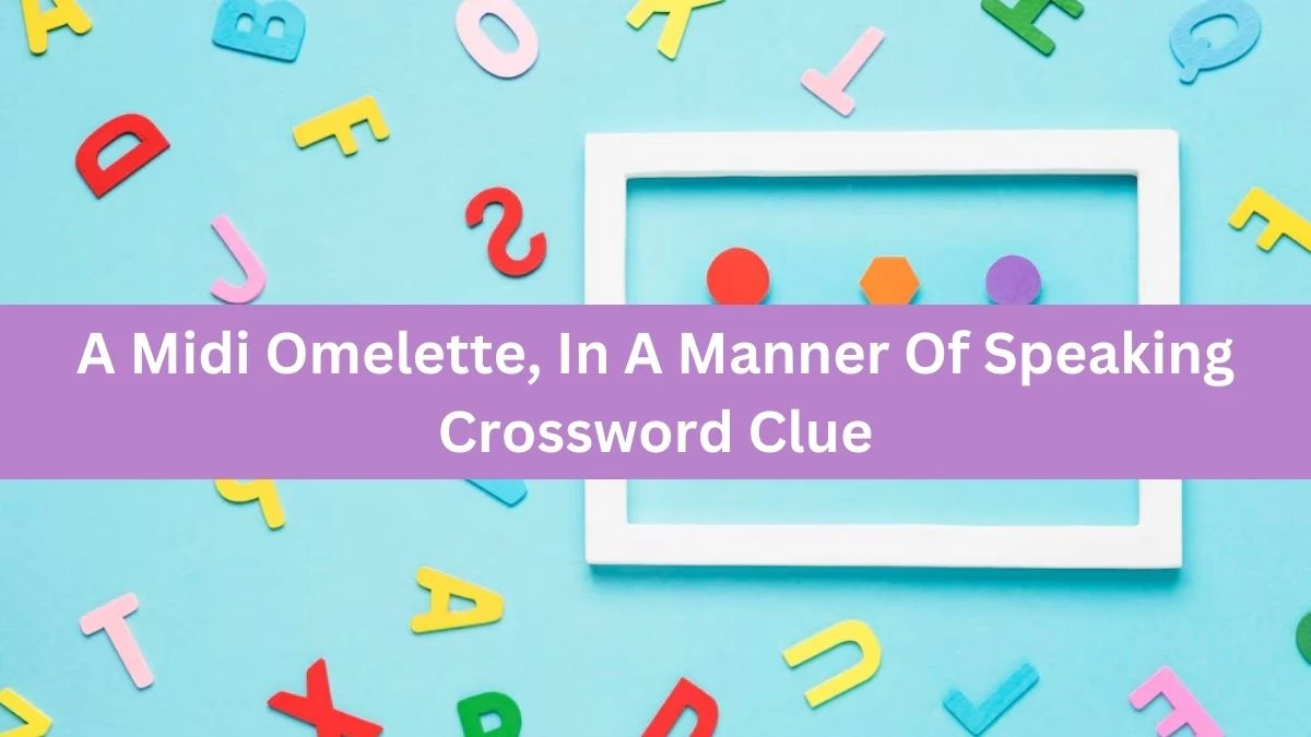 A Midi Omelette, In A Manner Of Speaking Crossword Clue Puzzle Answer from August 01, 2024