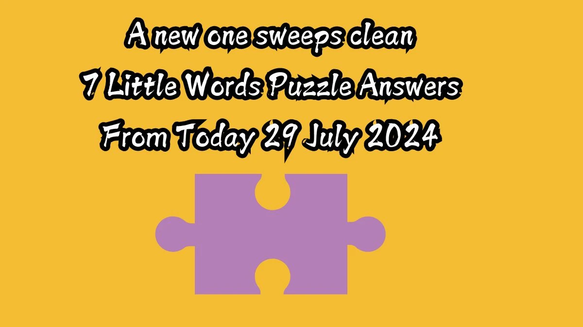 A new one sweeps clean 7 Little Words Puzzle Answer from July 29, 2024