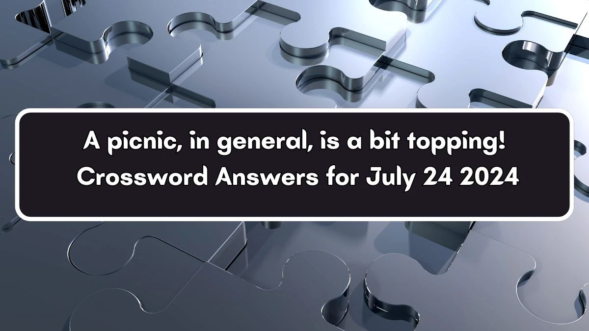 A picnic, in general, is a bit topping! Crossword Clue Puzzle Answer from July 24, 2024