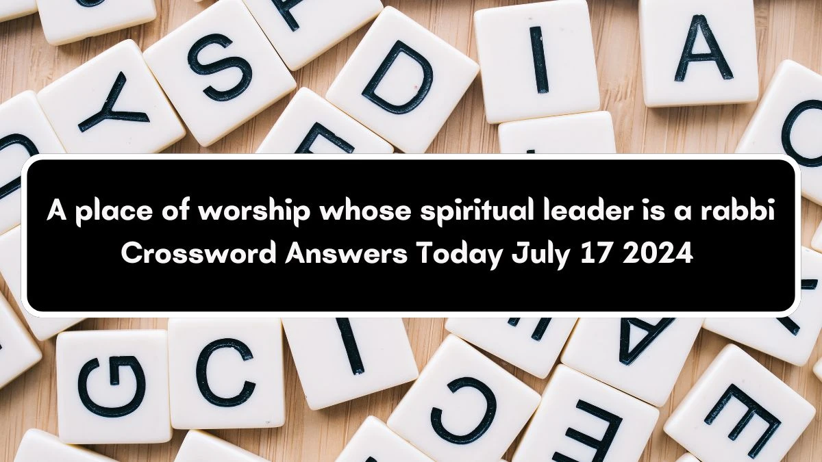 A place of worship whose spiritual leader is a rabbi Crossword Clue Puzzle Answer from July 17, 2024