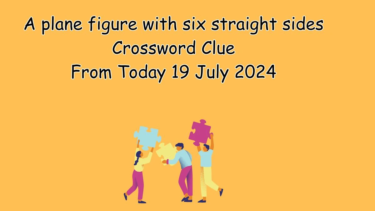 A plane figure with six straight sides Crossword Clue Answers on July 19, 2024