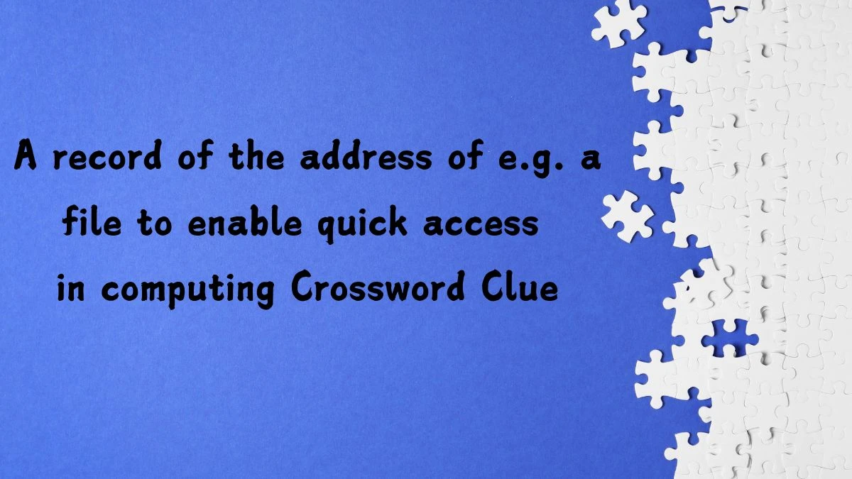 A record of the address of e.g. a file to enable quick access in computing (5,3) Crossword Clue Puzzle Answer from July 19, 2024