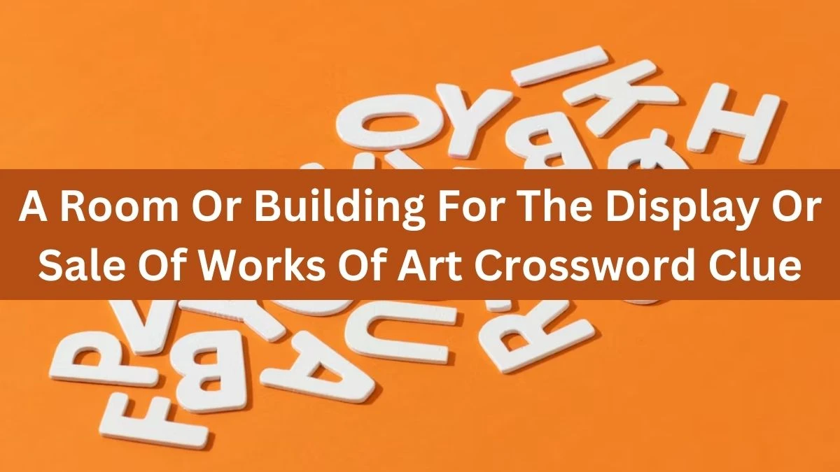 A Room Or Building For The Display Or Sale Of Works Of Art Crossword Clue Puzzle Answer from July 16, 2024