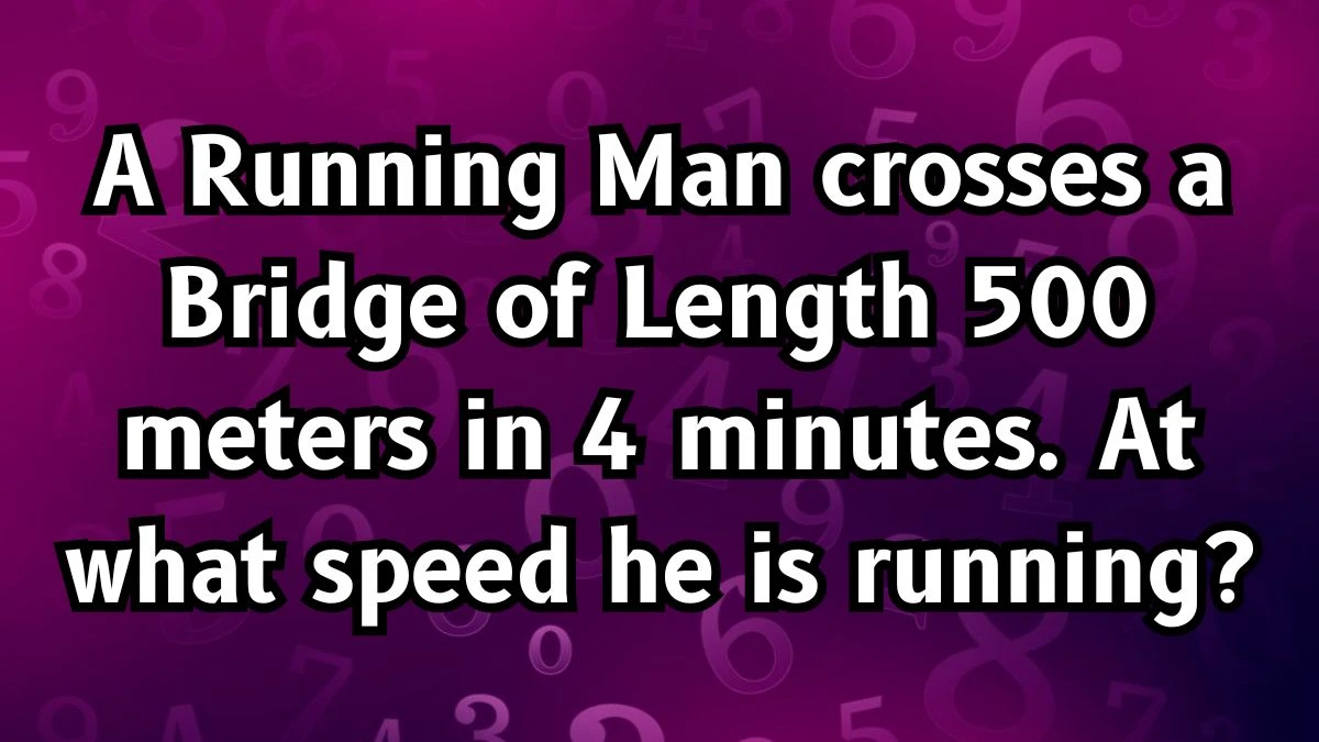 A Running Man crosses a Bridge of Length 500 meters in 4 minutes. At what speed he is running?