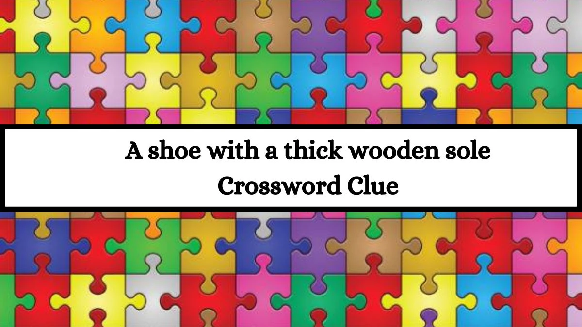 A shoe with a thick wooden sole Crossword Clue Puzzle Answer from July 12, 2024