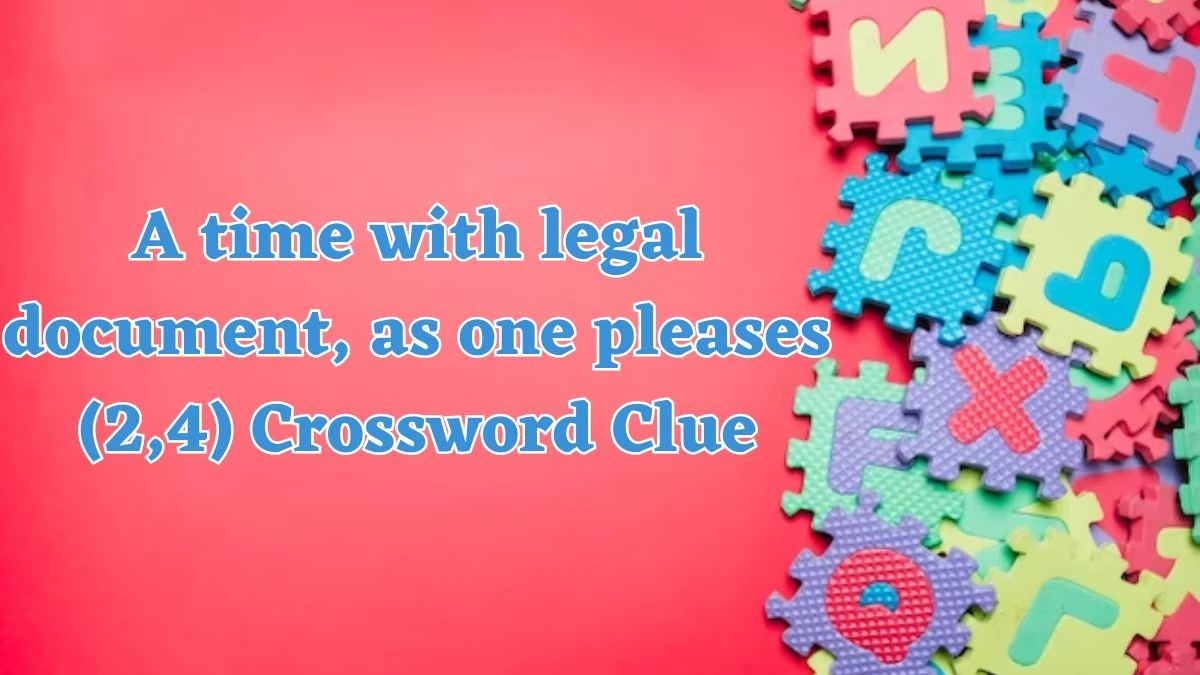 A time with legal document, as one pleases (2,4) Crossword Clue Puzzle Answer from July 20, 2024